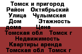 Томск и пригород › Район ­ Октябрьский › Улица ­ Чулымская › Дом ­ 45 › Этажность дома ­ 4 › Цена ­ 12 000 - Томская обл., Томск г. Недвижимость » Квартиры аренда   . Томская обл.,Томск г.